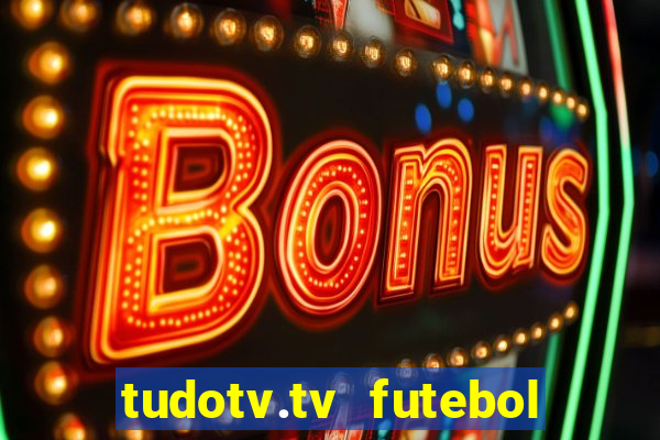 tudotv.tv futebol ao vivo